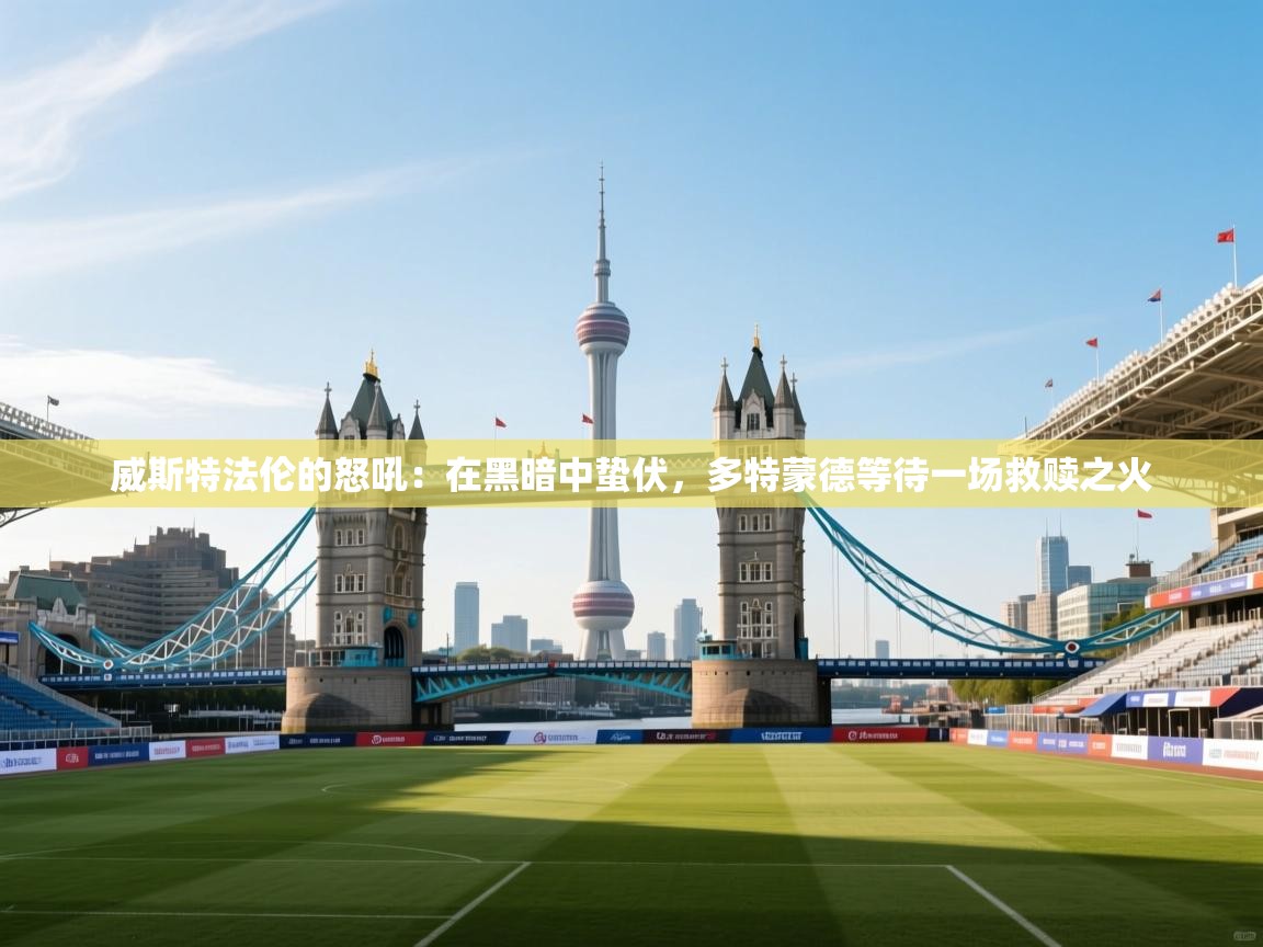 威斯特法伦的怒吼：在黑暗中蛰伏，多特蒙德等待一场救赎之火