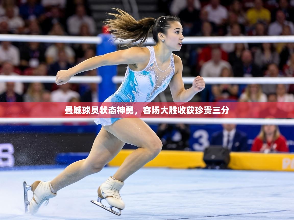 曼城球员状态神勇，客场大胜收获珍贵三分